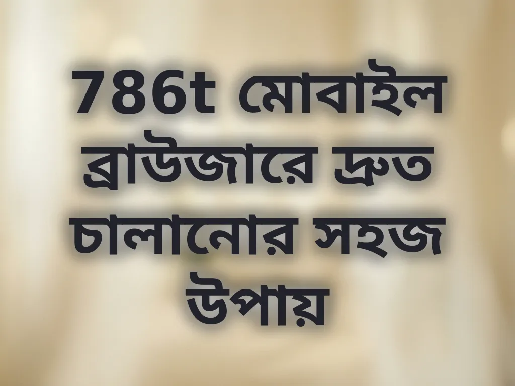 786t মোবাইল ব্রাউজারে দ্রুত চালানোর সহজ উপায়