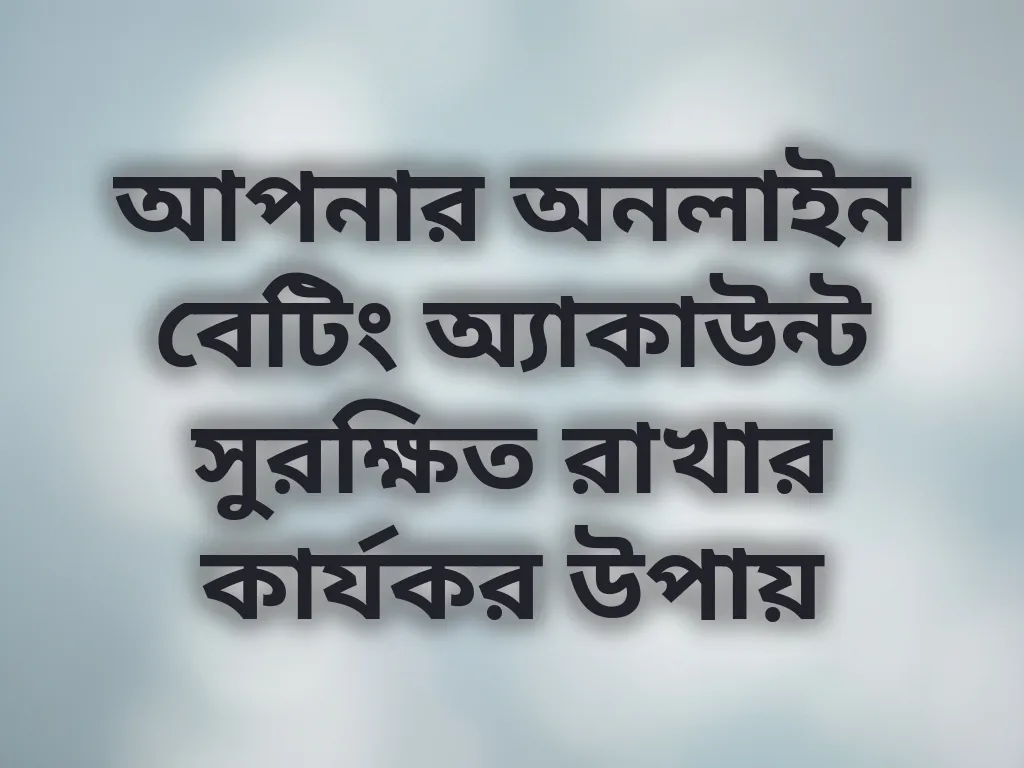 আপনার অনলাইন বেটিং অ্যাকাউন্ট সুরক্ষিত রাখার কার্যকর উপায়